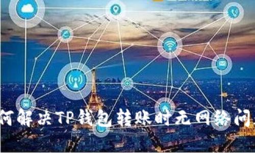 如何解决TP钱包转账时无网络问题?