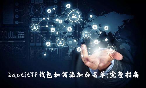 baotitTP钱包如何添加白名单：完整指南
