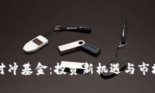 数字货币对冲基金:投资新机遇与市场前景分析