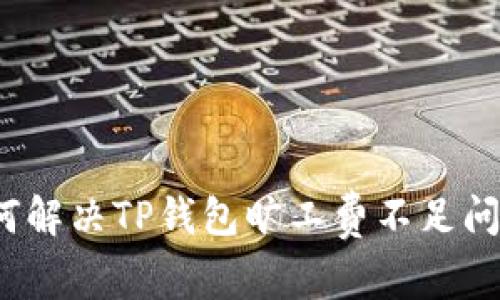 如何解决TP钱包旷工费不足问题？