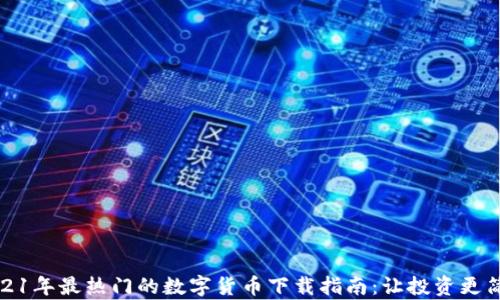 
2021年最热门的数字货币下载指南：让投资更简单