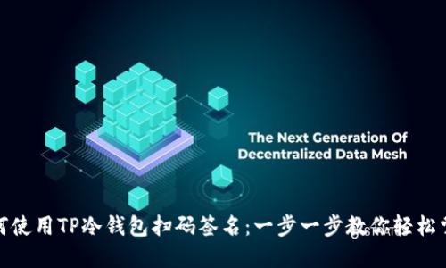 如何使用TP冷钱包扫码签名:一步一步教你轻松掌握