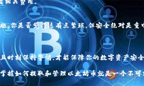    如何将以太坊币提取到钱包中，轻松享受数字资产管理  /  

 guanjianci  以太坊, 比特币, 数字钱包, 加密货币  / guanjianci 

什么是以太坊及其重要性

在快速发展且不断变化的区块链世界中，以太坊（Ethereum）无疑是最热门的加密货币之一。作为支持智能合约和去中心化应用的平台，以太坊不仅仅是一种数字货币，它更是一种新的价值交换方式。你是不是也曾想过，以太坊为何能够吸引如此众多的投资者和开发者的关注呢？

以太坊的智能合约功能使得开发者可以在其基础上构建各种应用，从去中心化金融（DeFi）到非同质化代币（NFT），几乎涵盖了所有的现代数字资产范畴。了解以太坊及其用法，对于任何希望参与数字经济的人来说，都是至关重要的。

什么是数字钱包及其类型

在我们了解如何将以太坊提取到钱包之前，首先我们需要认识一下数字钱包的概念。数字钱包，就像是现实生活中的钱包，能够存储你拥有的数字资产。然而，数字钱包有多种形式，主要分为热钱包和冷钱包。

ul
    listrong热钱包：/strong热钱包是在线钱包，方便快捷，用户可以随时随地访问。适合频繁交易，但安全性略低。/li
    listrong冷钱包：/strong冷钱包是离线存储，安全性高，更适合长期存储资产。虽然操作相对麻烦，但对大额资产的保护更加可靠。/li
/ul

那么，你更倾向于选择热钱包还是冷钱包呢？根据你的需求和交易频率，选择合适的钱包类型对于资产安全至关重要。

如何将以太坊提取到钱包

将以太坊提到钱包的过程其实并不复杂，但这需要几个步骤。在这里，我将详细为你介绍每一个环节。

h4步骤一：选择一个合适的钱包/h4
首先，你需要根据自己的需求选择一个合适的数字钱包。假如你是一个频繁交易的用户，热钱包无疑是最便捷的选择；而如果你是一个长期投资者，冷钱包将提供更高的安全性。

h4步骤二：创建钱包/h4
选择好钱包后，你需要创建一个新钱包。大多数数字钱包都提供简单的注册流程。在此过程中，你需要设置一个强密码，并保存好助记词。这里的助记词就像是你钱包的“钥匙”，丢失了可能会导致无法恢复钱包中的资产。

h4步骤三：获取钱包地址/h4
创建好钱包后，你将获得一个唯一的地址。这个地址类似于银行账户号码，是你接收以太坊的目标地址。确保你正确复制并保存这个地址，以免在转账过程中出现错误。

h4步骤四：发起提币请求/h4
接下来，登录你所使用的交易所（如币安、火币等），进入“资产”或“提现”页面。在这里，你需要填写提币的金额以及刚才复制的钱包地址。确保每一个细节都准确无误。这一步骤尤为重要，你能接受的损失是否会影响你的交易心态？

h4步骤五：确认提币/h4
完成以上步骤后，你需要提交提币请求。很多交易所会发送确认邮件或者短信到你注册时的邮箱或电话，这是为了确保你是本人操作。在确认无误后，点击确认，等待交易的处理。

提币后需要注意什么？

在成功将以太坊提到你的钱包后，还有一些事项需要你关注。首先，定期查看你钱包中的资产和交易情况，确保没有异常交易。其次，及时更新钱包的安全设置，比如开启双重验证，以增强安全性。

你是否意识到，数字资产的安全管理和监控是多么的重要？以太坊作为一种高度波动的资产，价格起伏很大，失去资产的风险无时无刻不在，你需要保持高度警觉。

常见问题解答

在提币的过程中，很多用户常常会有疑问。以下是一些常见问题及其解答，希望能够解答你的疑惑。

h41. 提币需要多长时间？/h4
通常情况下，提币的处理时间在几分钟到几个小时之间，具体时间取决于交易所的处理速度以及网络拥堵情况。你是否经历过网络拥堵导致交易延迟的情况呢？

h42. 提币手续费高吗？/h4
提币手续费因交易所而异，一般情况下，以太坊的提币手续费相对其他数字货币来说是比较高的。请务必在提币前查看相关费用。

h43. 如何确保提币安全？/h4
确保你的设备安全，使用强密码，并定期更新。尽量避免在公共网络中进行交易，这些都是保护你的资产安全的重要措施。你是否觉得这有点繁琐，但安全绝对是重中之重！

总结

将以太坊提取到钱包中并不是一件复杂的事情，但需要你认真对待每一个细节。选择适合的钱包、获取正确的地址，并且时刻保持警惕，才能保障你的数字资产安全。无论你是第一次操作还是早有经验，了解这些步骤都是非常必要的。

总之，随着区块链技术的不断成熟，数字资产的管理成为越来越多人关注的话题。如果你想更好地融入这个数字世界，掌握如何提取和管理以太坊币就是一个不可或缺的技能。希望通过这篇文章，能够帮助你在数字资产的旅程中走得更远，更稳。