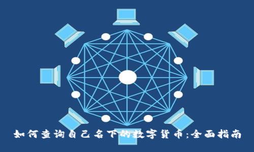 如何查询自己名下的数字货币:全面指南
