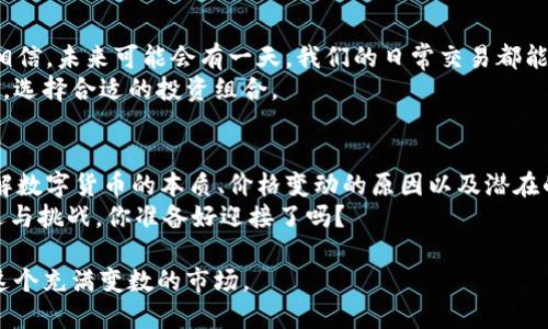 baozi哪种数字货币价格最高？揭开数字货币的神秘面纱/baozi
数字货币, 价格最高, 比特币, 以太坊/guanjianci

引言
在当今数字化的时代，数字货币作为一种新兴的投资方式，已经吸引了越来越多的目光。从比特币的诞生开始，许多人便开始关注这一市场的动态。然而，对于各种数字货币的价格变化，许多投资者常常感到困惑。你是不是也曾经想过：“哪种数字货币价格最高？”这样的问题在绝大多数数字货币投资者的心中浮现。

数字货币的基本知识
首先，我们需要了解什么是数字货币。数字货币，亦称为加密货币，是一种依赖于密码学技术进行安全验证和交易的虚拟货币。最初是为了实现快速、低成本的跨境交易而开发的，但随着技术的发展，数字货币逐渐发展出多种多样的类型和功能。

报价与波动：市场的不可预知性
数字货币的价格波动性是显著的，价格能够在短时间内发生巨大的变化。这种波动性源自多种因素，包括市场需求、政府政策、技术进展等。以比特币为例，它的价格在过去的几年中经历过几次巨大的波动，涨幅和跌幅都让投资者感到心潮澎湃。

比特币：数字货币的先锋
在数字货币的世界里，比特币被称为“数字黄金”。其价格在众多数字货币中通常处于领先地位。根据不同来源的数据，比特币的价格在2023年初曾攀升至接近70,000美元。如此高的价格使得比特币成为了全球最被瞩目的数字资产之一。
你是不是也在想，是什么让比特币如此受欢迎？除了它的技术创新外，背后还有着强大的社区支持和广泛的接受度。

以太坊：智能合约的革命
除了比特币，以太坊给了我们另一个关注的焦点。以太坊的价格虽然通常低于比特币，但它的市场潜力却不容小觑。以太坊不仅作为一种数字货币存在，更重要的是它作为一个平台，支持智能合约的功能。因此，它有着非常大的使用场景。
你曾经思考过，有多少行业可以借助以太坊的智能合约实现更高效率吗？无疑，这也是以太坊受欢迎的原因之一。

市场趋势：走向去中心化
当前的市场趋势显示，去中心化金融（DeFi）和非同质化代币（NFT）的流行正在不断促使数字货币市场的发展。新兴的数字货币如Avalanche、Cardano等也在不断崭露头角，吸引了一批新的投资者。
我们是否应该关注这些新兴货币？虽然它们的价格可能暂时较低，但其潜在的回报和市场份额却是庞大的。

未来展望：数字货币的长期价值
那么，未来各种数字货币的价格会如何发展呢？专家预测，随着区块链技术的深入应用和普及，数字货币的接受度将愈加广泛。你是否相信，未来可能会有一天，我们的日常交易都能通过数字货币来实现？
虽然目前比特币依然在价格上领先，但未来其他数字货币也可能会崛起，形成新的市场格局。对投资者而言，关键在于抓住潜在的机会，选择合适的投资组合。

结论：投资的抉择
在数字货币的投资中，了解价格的波动、市场的动向至关重要。你是否已经准备好在变化的市场中寻找机会？对于许多投资者来说，理解数字货币的本质、价格变动的原因以及潜在的市场趋势，可以帮助他们做出更明智的投资决策。
无论你是新手还是经验丰富的投资者，保持对市场的敏锐洞察力和持续学习的态度都是非常重要的。未来的数字货币市场将充满机遇与挑战，你准备好迎接了吗？

无论是哪种数字货币，其价格在不断变化。保持对市场的即时关注，也许能让你在这一波数字浪潮中抓住机会。让我们一起持续关注，这个充满变数的市场。