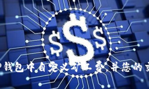 如何在TP钱包中自定义矿工费,并您的交易体验?