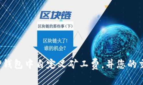 如何在TP钱包中自定义矿工费,并您的交易体验?
