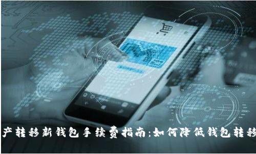 TP资产转移新钱包手续费指南:如何降低钱包转移费用