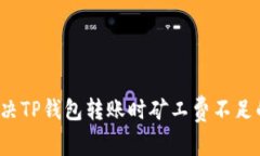 如何解决TP钱包转账时矿工费不足的问