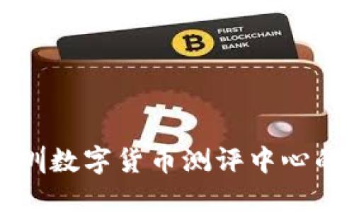 深入探索深圳数字货币测评中心的价值与未来