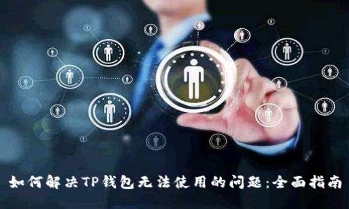 如何解决TP钱包无法使用的问题:全面指南