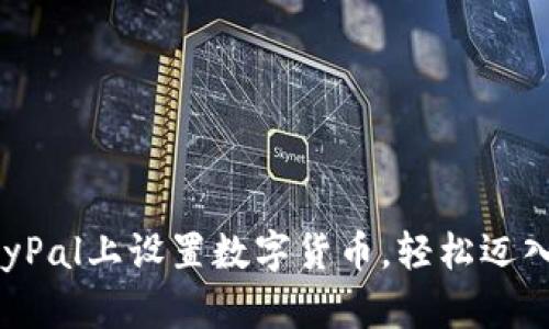 如何在PayPal上设置数字货币,轻松迈入加密世界