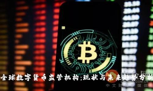 全球数字货币监管机构:现状与未来趋势分析