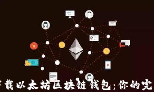 如何下载以太坊区块链钱包:你的完整指南