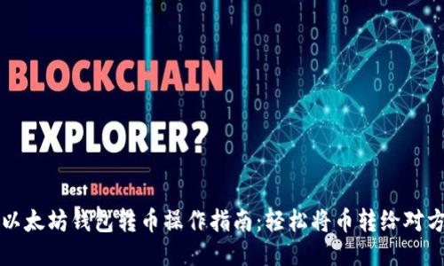 以太坊钱包转币操作指南:轻松将币转给对方
