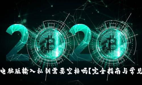 : TP钱包电脑版输入私钥需要空格吗？完全指南与常见问题解答