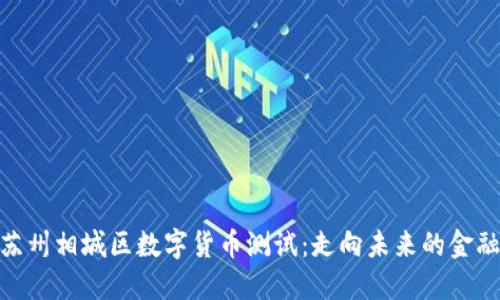 探索苏州相城区数字货币测试:走向未来的金融革命
