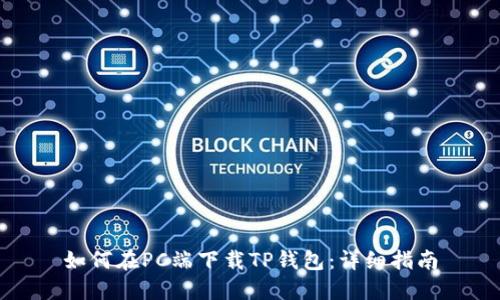 如何在PC端下载TP钱包：详细指南