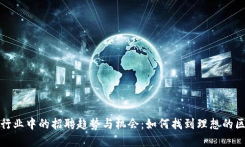 数字货币行业中的招聘趋势与机会：如何找到理想的区块链工作