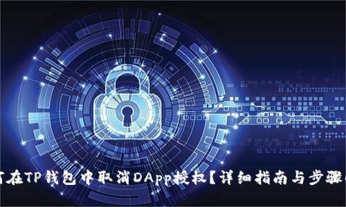 如何在TP钱包中取消DApp授权？详细指南与步骤解析