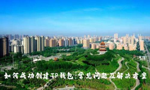 如何成功创建TP钱包：常见问题及解决方案
