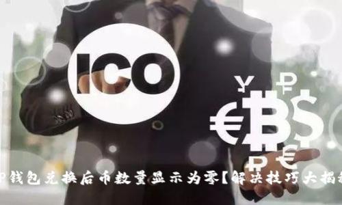 TP钱包兑换后币数量显示为零？解决技巧大揭秘