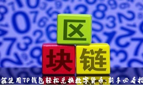 
如何使用TP钱包轻松兑换数字货币：新手必看指南