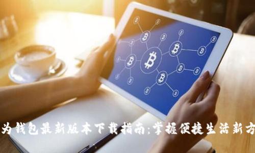 华为钱包最新版本下载指南：掌握便捷生活新方式