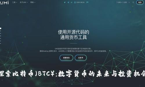 探索比特币（BTC）：数字货币的未来与投资机会