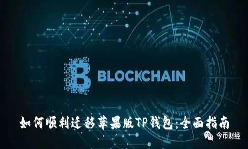 如何顺利迁移苹果版TP钱包：全面指南