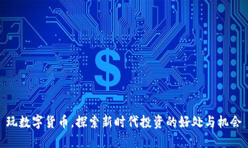 玩数字货币,探索新时代投资的好处与机会