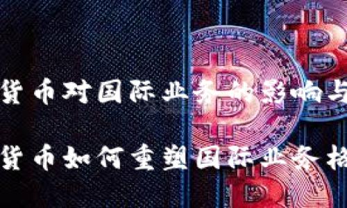数字货币对国际业务的影响与前景
数字货币如何重塑国际业务格局