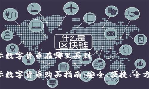 国际数字货币在哪里买到
国际数字货币购买指南:安全、便捷、全方位!