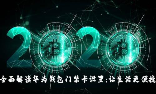 全面解读华为钱包门禁卡设置:让生活更便捷