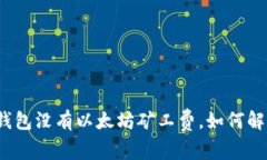 tp钱包没有以太坊矿工费，如何解决？