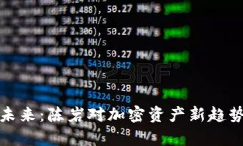数字货币的未来:陈岩对加密资产新趋势的深度解析