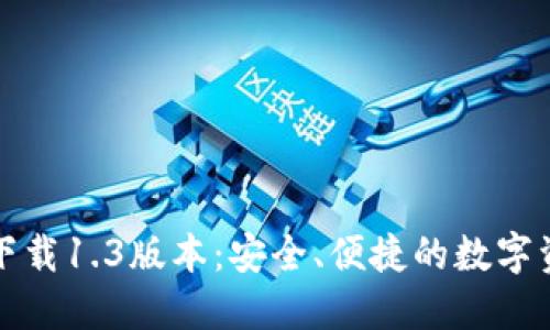 TP钱包官网下载1.3版本：安全、便捷的数字资产管理利器