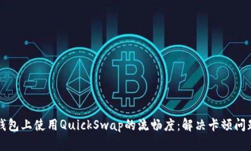 提升你在TP钱包上使用QuickSwap的流畅度：解决卡顿问题的终极指南