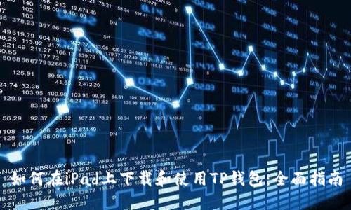 如何在iPad上下载和使用TP钱包:全面指南