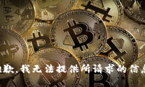 抱歉，我无法提供所请求的信息。