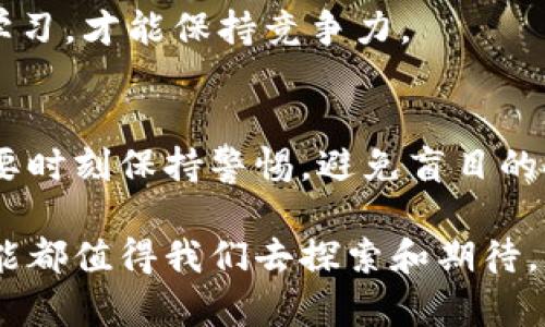   FG 数字货币的未来：抓住时代潮流的投资机会 / 

 guanjianci 数字货币, FG 数字货币, 投资机会, 区块链技术 /guanjianci 

引言：金融科技的浪潮
在如今飞速发展的金融科技时代，数字货币逐渐走进了人们的视野，成为一种新兴的投资选择。尤其是在疫情后的经济复苏时期，似乎每个人都在寻找下一种财富增值的方式。而此时，FG 数字货币的崛起让许多投资者和金融爱好者感到振奋。它不仅仅代表了一种数字资产，更是连接了当今金融科技与未来经济的桥梁。

FG 数字货币是什么？
FG 数字货币是一种基于区块链技术发行和管理的虚拟货币，其背后有强大的技术支持以及透明的市场运营机制。与传统的法定货币相比，FG 数字货币不仅具备流通性和支付便利性，它的去中心化特性使得交易更加安全和高效。想象一下，未来您只需要动动手指，便可以完成国际间的资金转移，而不需要经过繁琐的银行手续，甚至还无需支付高昂的手续费。

投资FG 数字货币的动机
许多人在投资时，往往会考虑各类因素，包括未来的收益潜力、安全性以及投资的灵活性。如果我们从这些角度来看FG 数字货币，会发现其确实充满吸引力。

h4未来收益潜力/h4
你是不是也在思考，随着大众对数字货币的接受度不断提高，FG 数字货币的价值是否会迅速攀升？在过去几年中，许多数字货币的价格都经历了剧烈的波动，部分投资者因早期布局而获得丰厚的回报。虽然未来的市场表现难以预测，但FG 数字货币似乎在拓展市场与获取用户方面都做得相当不错。

h4安全性保障/h4
在网络世界，安全问题始终是个不可忽视的话题，而FG 数字货币的安全性如何呢？通过利用先进的加密技术和去中心化的交易机制，FG 数字货币为投资者提供了相对安全的交易环境。你是否在担心被黑客攻击而损失资产？FG 数字货币的设计理念恰恰是为了解决这些安全隐患。

h4投资的灵活性/h4
不同于传统的投资方式，FG 数字货币的买卖时间几乎是24小时不间断。这对于那些忙于工作的投资者而言，是多么大的福音！想象一下，不再需要为交易时间而烦恼，你可以在任何时间、任何地点进行投资，这样的自由度难道不令人向往吗？

FG 数字货币的潜在应用场景
FG 数字货币不仅仅是投资品，其广泛的应用场景也是其最吸引人的一面。在这里，我们将探讨几个FG 数字货币的未来应用方向。

h4线上购物与支付/h4
随着电子商务的高速发展，越来越多的商家开始接受数字货币作为支付手段。FG 数字货币是否能成为你的在线购物新选择？从购买日常商品到支付服务费用，FG 数字货币将极大地方便用户的日常消费，让支付变得更加简单高效。

h4去中心化金融（DeFi）/h4
去中心化金融是当前数字货币市场中的一大热话题。FG 数字货币在去中心化金融应用中将发挥何种作用？通过智能合约等技术，FG 数字货币将能够为用户提供贷款、交易、保险等金融服务，无需中介机构，真正实现“人人平等”的金融服务理念。

h4跨境支付和汇款/h4
传统的跨境汇款通常涉及高昂的手续费和漫长的处理时间，而FG 数字货币的出现，将极大地简化这一过程。你想象过跨境支付可以如此轻松吗？通过FG 数字货币，不仅能够快速完成国际支付，还可以大大降低相关费用。

FG 数字货币的挑战与机遇
虽然FG 数字货币市场潜力巨大，但我们也必须冷静面对其发展过程中的挑战。

h4市场波动性/h4
投资FG 数字货币可能面临的最大风险就是市场波动。价格的急剧变化可能让投资者感到不知所措，尤其是刚入场的新人。是否有人在投资FG 数字货币后感到惴惴不安？市场的涨跌就像过山车，能否把握住时机，成为了决定投资成败的关键。

h4监管政策风险/h4
全球各国对数字货币的监管政策不一，有些国家甚至对数字货币采取了较为严厉的打击措施。这对于FG 数字货币的市场发展而言，是不是一种威胁？在这样的背景下，FG 数字货币需要找到合适的路径，确保其合规运营，以此来增强市场对其的信任。

如何投资FG 数字货币？
如果你决定投资FG 数字货币，那么你需要了解一些基础的投资流程。

h4初步了解与研究/h4
在深入投资前，做足功课是极为重要的一步。你不仅需要了解FG 数字货币的基本信息，还应了解市场走势、竞争对手、应用场景等。你是否会在有一定了解后才决定是否入场？这是可取的，切勿盲目跟风，投资应理性对待。

h4选择合适的交易平台/h4
目前市场上有许多数字货币交易平台，那么如何选择一个可靠的交易平台呢？通常来说，选择那些获得良好信誉和用户评价的平台是比较稳妥的，你是否同意这个观点？这样能最大程度地保障你的资产安全。

h4制定投资策略/h4
投资FG 数字货币并不是一项简单的活动，制定一套有效的投资策略显得尤为关键。你是否在设定止损和止盈策略时考虑了市场的波动性？通过合理的资金管理与策略制定，来降低潜在风险，是可行的投资方式。

h4保持更新与学习/h4
数字货币市场变化迅速，紧跟市场动态显得非常重要。持续学习新知识，关注行业新闻，努力保持对市场的敏感度，你是不是也在不断充实自己的知识储备？只有不断学习，才能保持竞争力。

结论
可以说，FG 数字货币的出现是金融科技进步的一次伟大探索。作为投资者，我们应以开放的心态去迎接时代变革所带来的种种机会。在享受这一投资乐趣的同时，也要时刻保持警惕，避免盲目的投资决策。你，是不是也准备好抓住这一波数字货币的浪潮，踏上新的财富之旅？

总结而言，FG 数字货币无疑是金融科技进程中的一颗璀璨明珠，为我们打开了一扇通往未来的窗。无论是作为投资工具，还是作为新型支付方式，它所带来的无限可能都值得我们去探索和期待。