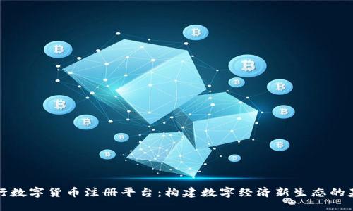 央行数字货币注册平台：构建数字经济新生态的基石
