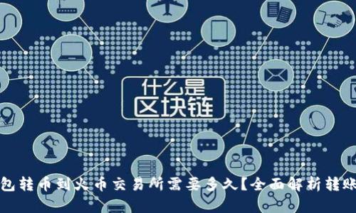 TP钱包转币到火币交易所需要多久?全面解析转账时间