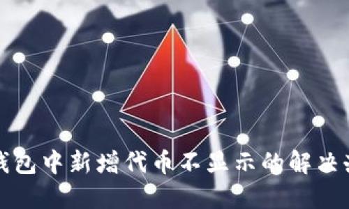 TP钱包中新增代币不显示的解决办法