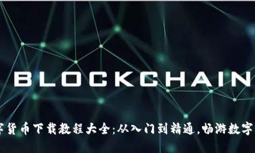 手机数字货币下载教程大全：从入门到精通，畅游数字货币世界