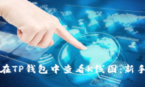 如何在TP钱包中查看K线图:新手指南