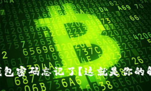 以太坊钱包密码忘记了？这就是你的解决方案！