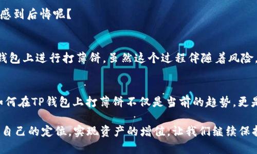    如何在TP钱包上打薄饼：完整指南与技巧  / 
 guanjianci  TP钱包, 打薄饼, 加密货币, 数字资产  /guanjianci 

 什么是TP钱包？ 
 在探讨如何在TP钱包上打薄饼之前，我们需要首先了解什么是TP钱包。TP钱包是一款广受欢迎的去中心化数字资产钱包，支持多种加密货币和代币的存储、管理和交易。它的界面友好，功能齐全，不仅适用于新手用户，也能满足经验丰富的加密货币投资者的需求。你是不是也这么认为，数字资产钱包的便利性已经成为我们日常生活中不可或缺的一部分呢？ 

 什么是打薄饼？ 
 “打薄饼”这个词来源于“薄饼”的制作过程，在数字资产领域，它通常指的是通过某种方式获取利润或收益的过程。用户可以通过多种方式在TP钱包进行打薄饼，比如参与DeFi协议、流动性挖矿或者参与数字资产的交易。同时，打薄饼不仅仅是为了赚钱，它还可以帮助你深入理解区块链技术及其应用。 

 为什么选择在TP钱包上打薄饼？ 
 TP钱包专注于用户体验，提供了安全性、便利性和高效性。这些特点使得在TP钱包上进行打薄饼的用户体验非常良好。此外，TP钱包还支持多种区块链网络，让用户能够轻松访问不同的DeFi项目和流动性池。那么，你是否觉得在一个安全且多功能的平台上进行投资更安心呢？ 

 如何在TP钱包上打薄饼？ 
 现在让我们具体来看看如何在TP钱包上打薄饼。这个过程虽然听起来复杂，但实际上只需几步就能够完成。 

h4 第一步：下载并注册TP钱包 /h4
 首先，如果你还没有安装TP钱包，需要到应用商店下载并进行注册。下载完成后，根据首页的提示完成所有的注册流程。务必牢记你的私钥和助记词，因为这关系到你数字资产的安全。你是否已经意识到保护自己的数字资产的必要性？ 

h4 第二步：充值资产 /h4
 注册完成后，你需要向钱包中充值资产。TP钱包支持多种充值方式，包括转账和购买等，你可以根据个人实际情况选择最方便的方式。选择完成后，确认交易并等待资产到账。 

h4 第三步：选择合适的DeFi项目 /h4
 在TP钱包内，用户可以轻松找到各种DeFi项目。你需要根据自己的风险承受能力选择合适的项目进行打薄饼。每个项目的收益和风险都不一样，所以一定要做好功课哦！你觉得了解一定的项目背景是否能帮助你做出更明智的投资决策呢？ 

h4 第四步：参与流动性挖矿或借贷 /h4
 选择好项目后，你可以通过流动性挖矿、借贷等方式进行打薄饼。遵循平台的指引，完成相关操作，一般情况下系统会自动为你计算收益。 

h4 第五步：定期查看收益 /h4
 在参与打薄饼的过程中，定期查看收益是非常重要的。你可以根据收益情况决定是否继续投资或者调整投资策略。 

 风险与注意事项 
 打薄饼虽然听起来很美好，但也伴随着风险，我相信很多人都明白，没有风险的投资往往都是不真实的。那么，在打薄饼的过程中我们需要注意些什么呢？ 

h4 了解你的风险承受能力 /h4
 每个人的经济状况不同，风险承受能力也各有差异。在参与打薄饼之前，务必评估自己能承受的损失。一般来说，初学者可以从小额投资开始，慢慢增加。 

h4 加强自身知识储备 /h4
 加密货币市场瞬息万变，因此强化自身的知识储备显得尤为重要。多查阅相关资料，了解市场动态和项目的前景，这样才能在机会来临的时候把握住。 

h4 保持耐心与冷静 /h4
 投资是需要耐心的过程，而加密市场的高波动性也会影响你的情绪。学会情绪管理，不盲目跟风是每一个投资者需要修炼的能力。你是否曾因为追涨杀跌而感到后悔呢？ 

 小结与展望 
 在TP钱包上打薄饼的过程并不仅仅是一次简单的投资行为，而更是一场知识与技能的提升之旅。通过这次分享，希望能帮助更多的人了解如何正确地在TP钱包上进行打薄饼。虽然这个过程伴随着风险，但也充满了机遇。你准备好开启这段旅程吗？无论是在投资上还是在学习上，持续进步才是获取成功的关键。 

 未来的发展及个人见解 
 许多人对加密货币行业的未来充满期待。不少专家预测，随着法治与政策的完善，区块链及其相关应用在未来将会迎来更大的发展机遇。在这样的背景下，如何在TP钱包上打薄饼不仅是当前的趋势，更是将来的一项重要技能。 

 我相信，未来的加密行业将会有更多的创新和突破，用户的参与度也将越来越高。你是否对这样的未来感到期待呢？希望所有投资者都能在这个行业中找到自己的定位，实现资产的增值。让我们继续保持学习的态度，一起迎接加密时代的到来吧！ 