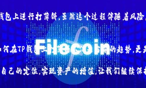    如何在TP钱包上打薄饼：完整指南与技巧  / 
 guanjianci  TP钱包, 打薄饼, 加密货币, 数字资产  /guanjianci 

 什么是TP钱包？ 
 在探讨如何在TP钱包上打薄饼之前，我们需要首先了解什么是TP钱包。TP钱包是一款广受欢迎的去中心化数字资产钱包，支持多种加密货币和代币的存储、管理和交易。它的界面友好，功能齐全，不仅适用于新手用户，也能满足经验丰富的加密货币投资者的需求。你是不是也这么认为，数字资产钱包的便利性已经成为我们日常生活中不可或缺的一部分呢？ 

 什么是打薄饼？ 
 “打薄饼”这个词来源于“薄饼”的制作过程，在数字资产领域，它通常指的是通过某种方式获取利润或收益的过程。用户可以通过多种方式在TP钱包进行打薄饼，比如参与DeFi协议、流动性挖矿或者参与数字资产的交易。同时，打薄饼不仅仅是为了赚钱，它还可以帮助你深入理解区块链技术及其应用。 

 为什么选择在TP钱包上打薄饼？ 
 TP钱包专注于用户体验，提供了安全性、便利性和高效性。这些特点使得在TP钱包上进行打薄饼的用户体验非常良好。此外，TP钱包还支持多种区块链网络，让用户能够轻松访问不同的DeFi项目和流动性池。那么，你是否觉得在一个安全且多功能的平台上进行投资更安心呢？ 

 如何在TP钱包上打薄饼？ 
 现在让我们具体来看看如何在TP钱包上打薄饼。这个过程虽然听起来复杂，但实际上只需几步就能够完成。 

h4 第一步：下载并注册TP钱包 /h4
 首先，如果你还没有安装TP钱包，需要到应用商店下载并进行注册。下载完成后，根据首页的提示完成所有的注册流程。务必牢记你的私钥和助记词，因为这关系到你数字资产的安全。你是否已经意识到保护自己的数字资产的必要性？ 

h4 第二步：充值资产 /h4
 注册完成后，你需要向钱包中充值资产。TP钱包支持多种充值方式，包括转账和购买等，你可以根据个人实际情况选择最方便的方式。选择完成后，确认交易并等待资产到账。 

h4 第三步：选择合适的DeFi项目 /h4
 在TP钱包内，用户可以轻松找到各种DeFi项目。你需要根据自己的风险承受能力选择合适的项目进行打薄饼。每个项目的收益和风险都不一样，所以一定要做好功课哦！你觉得了解一定的项目背景是否能帮助你做出更明智的投资决策呢？ 

h4 第四步：参与流动性挖矿或借贷 /h4
 选择好项目后，你可以通过流动性挖矿、借贷等方式进行打薄饼。遵循平台的指引，完成相关操作，一般情况下系统会自动为你计算收益。 

h4 第五步：定期查看收益 /h4
 在参与打薄饼的过程中，定期查看收益是非常重要的。你可以根据收益情况决定是否继续投资或者调整投资策略。 

 风险与注意事项 
 打薄饼虽然听起来很美好，但也伴随着风险，我相信很多人都明白，没有风险的投资往往都是不真实的。那么，在打薄饼的过程中我们需要注意些什么呢？ 

h4 了解你的风险承受能力 /h4
 每个人的经济状况不同，风险承受能力也各有差异。在参与打薄饼之前，务必评估自己能承受的损失。一般来说，初学者可以从小额投资开始，慢慢增加。 

h4 加强自身知识储备 /h4
 加密货币市场瞬息万变，因此强化自身的知识储备显得尤为重要。多查阅相关资料，了解市场动态和项目的前景，这样才能在机会来临的时候把握住。 

h4 保持耐心与冷静 /h4
 投资是需要耐心的过程，而加密市场的高波动性也会影响你的情绪。学会情绪管理，不盲目跟风是每一个投资者需要修炼的能力。你是否曾因为追涨杀跌而感到后悔呢？ 

 小结与展望 
 在TP钱包上打薄饼的过程并不仅仅是一次简单的投资行为，而更是一场知识与技能的提升之旅。通过这次分享，希望能帮助更多的人了解如何正确地在TP钱包上进行打薄饼。虽然这个过程伴随着风险，但也充满了机遇。你准备好开启这段旅程吗？无论是在投资上还是在学习上，持续进步才是获取成功的关键。 

 未来的发展及个人见解 
 许多人对加密货币行业的未来充满期待。不少专家预测，随着法治与政策的完善，区块链及其相关应用在未来将会迎来更大的发展机遇。在这样的背景下，如何在TP钱包上打薄饼不仅是当前的趋势，更是将来的一项重要技能。 

 我相信，未来的加密行业将会有更多的创新和突破，用户的参与度也将越来越高。你是否对这样的未来感到期待呢？希望所有投资者都能在这个行业中找到自己的定位，实现资产的增值。让我们继续保持学习的态度，一起迎接加密时代的到来吧！ 