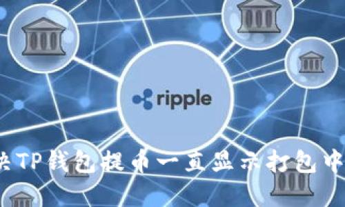 如何解决TP钱包提币一直显示打包中的问题?